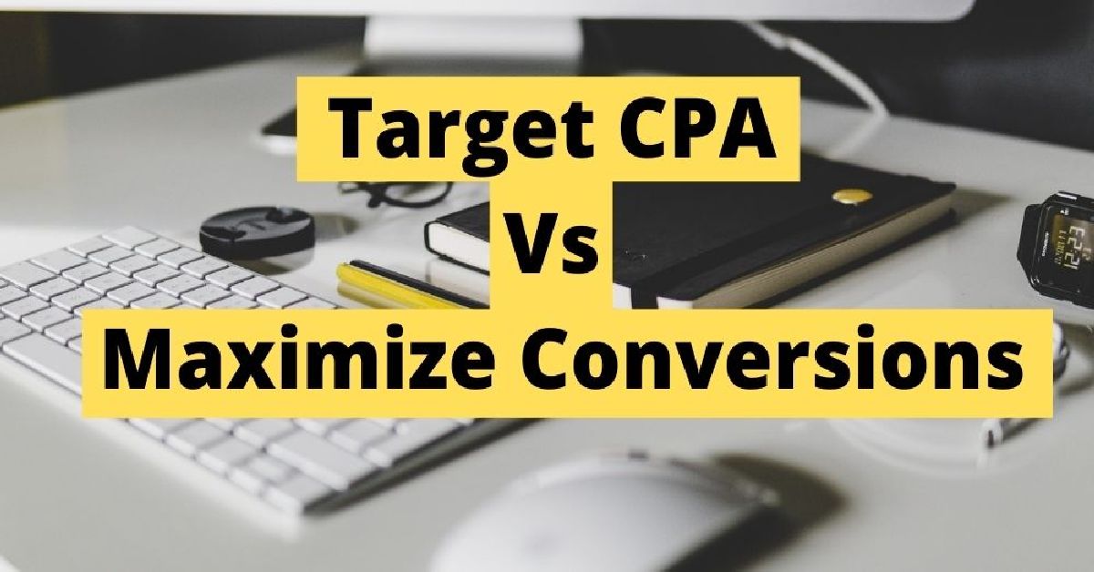 Target CPA Vs Maximize Conversions Comparison [InDepth] Online