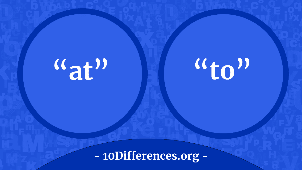 Difference Between ‘At’ and ‘To’ - 10Differences.org