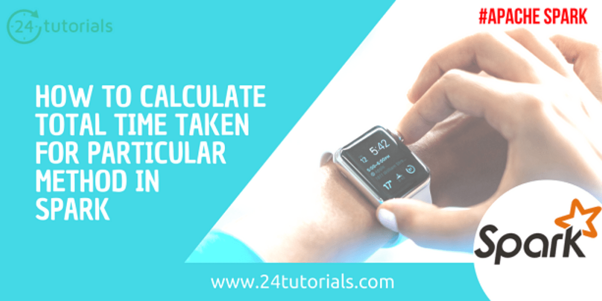 How to Calculate total time taken for particular method in Spark[Code