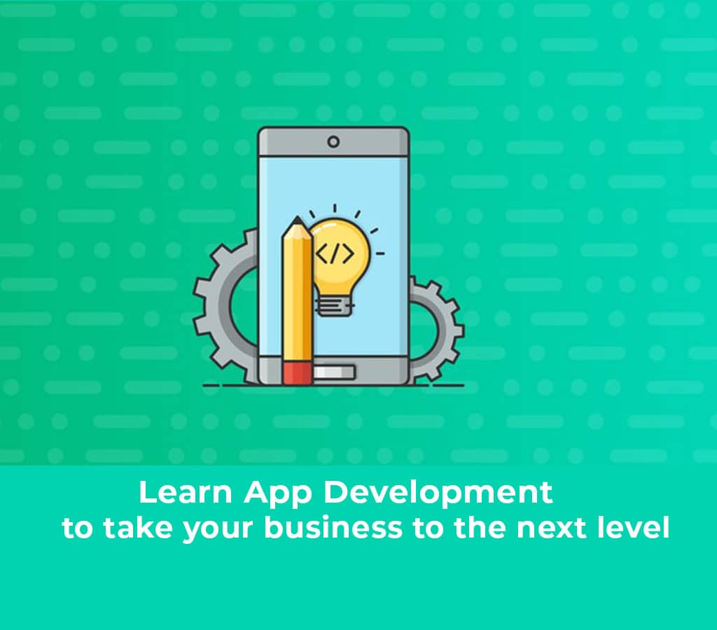 Learn App Development to Take your Business to the Next Level 2020