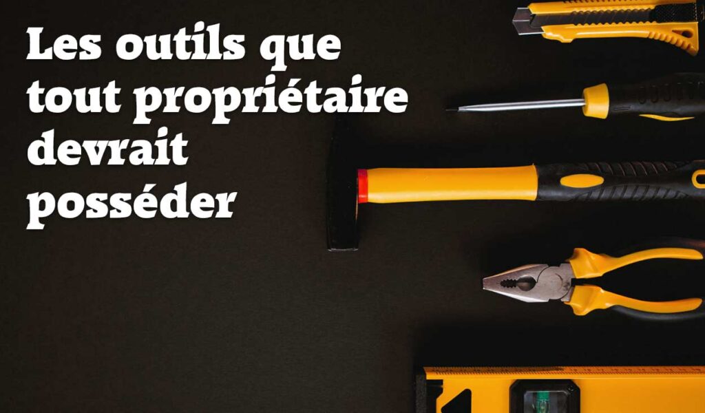 Les outils de base indispensables pour tout propriétaire