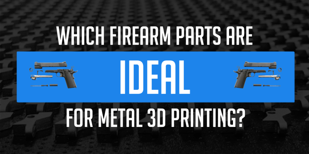 Which Firearm Parts are Ideal for 3D Printing? 3DEO Metal Additive