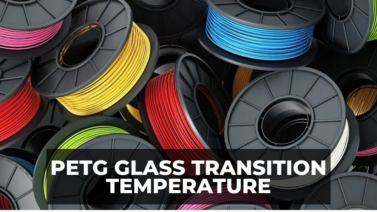 PETG Glass Transition Temperature Fully Explained 3DSourced
