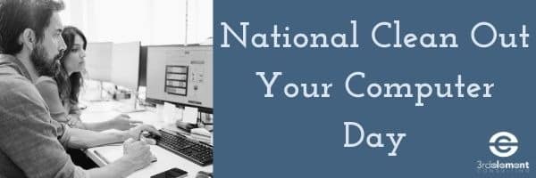 clean out your computer day 2023 National Clean Out Your Computer Day 3rd Element Consulting