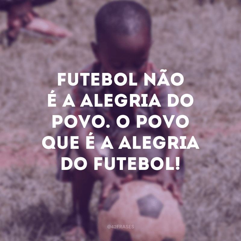 60 frases de futebol para quem é apaixonado pelo melhor esporte do mundo