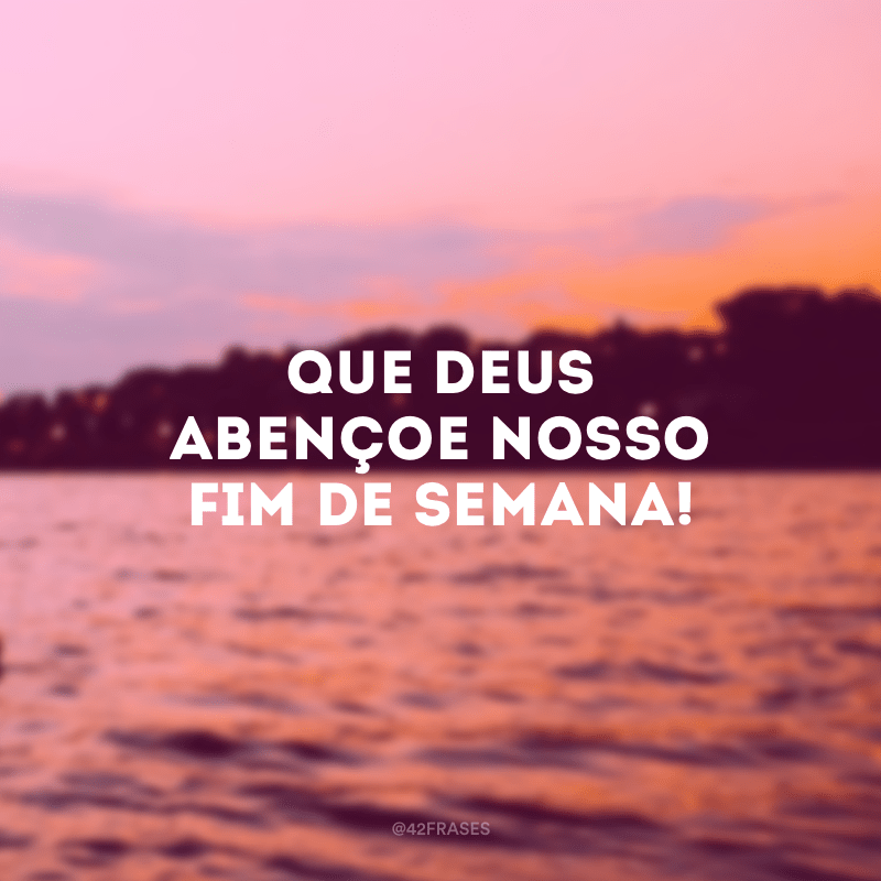 63 frases de final de semana para curtir cada segundo dele