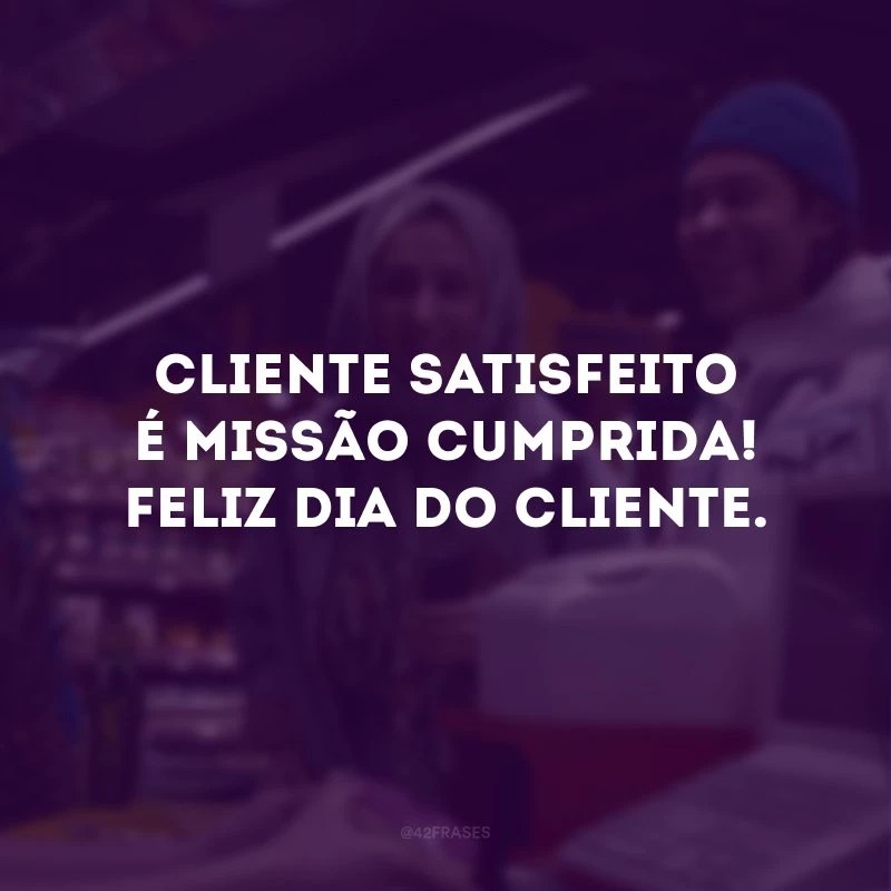 30 frases de Dia do Cliente que agradecem pela preferÃªncia