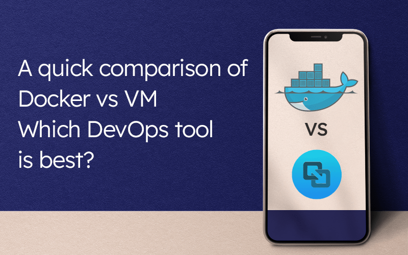 A quick comparison of Docker vs. VM Which DevOps tool is best?