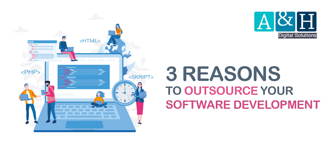 3 Reasons to Outsource Your Software Development A&H Digital