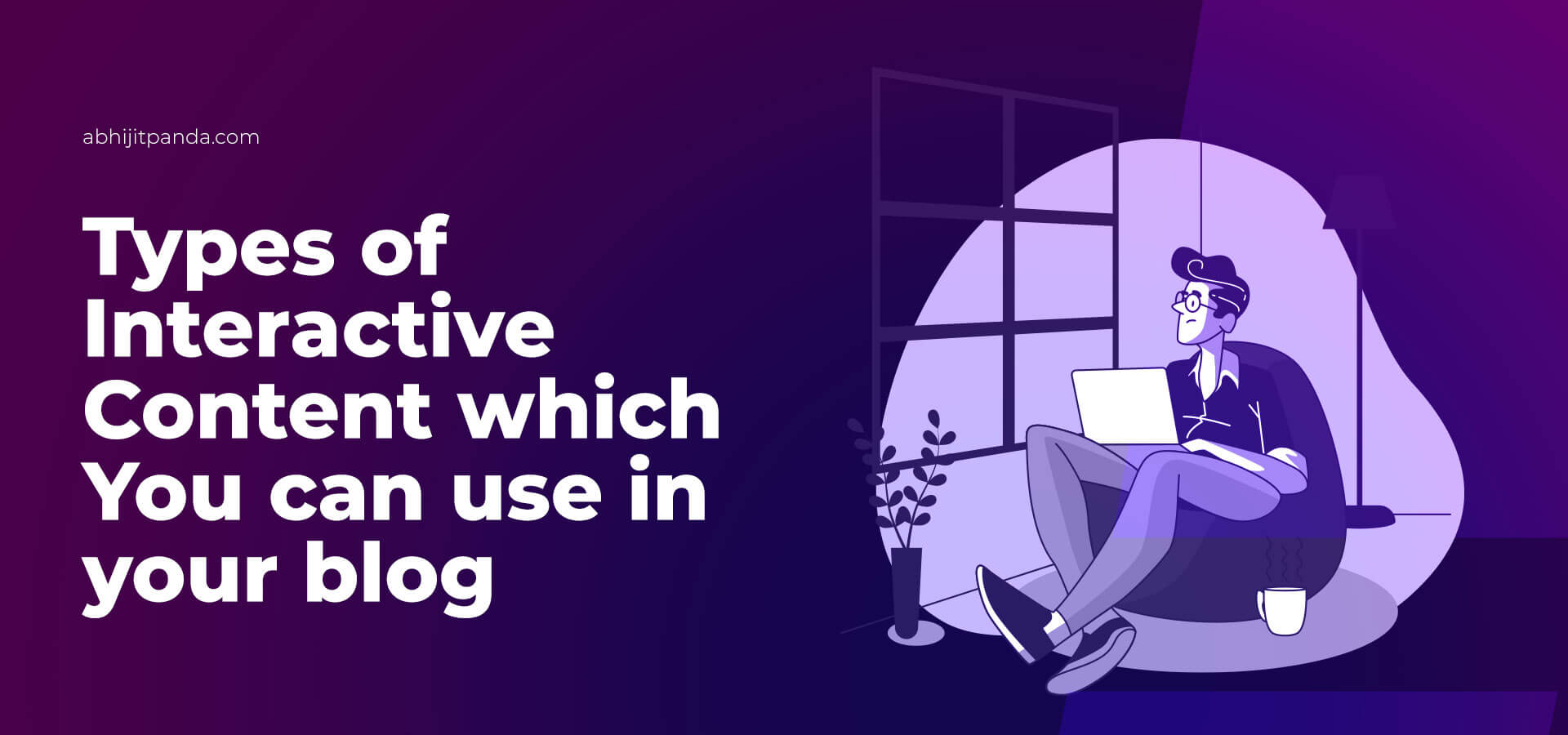Types of Interactive Content Which Can be Used in Blogs Abhijit Panda