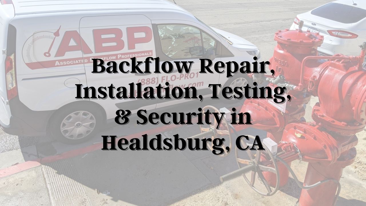 Healdsburg Backflow Tests, Repairs, & Installs ABP Backflow Services