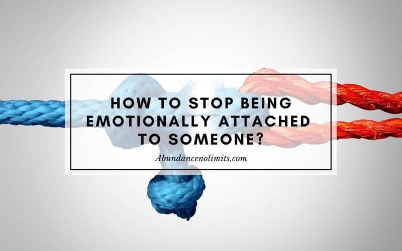 How to Stop Being Emotionally Attached to Someone?