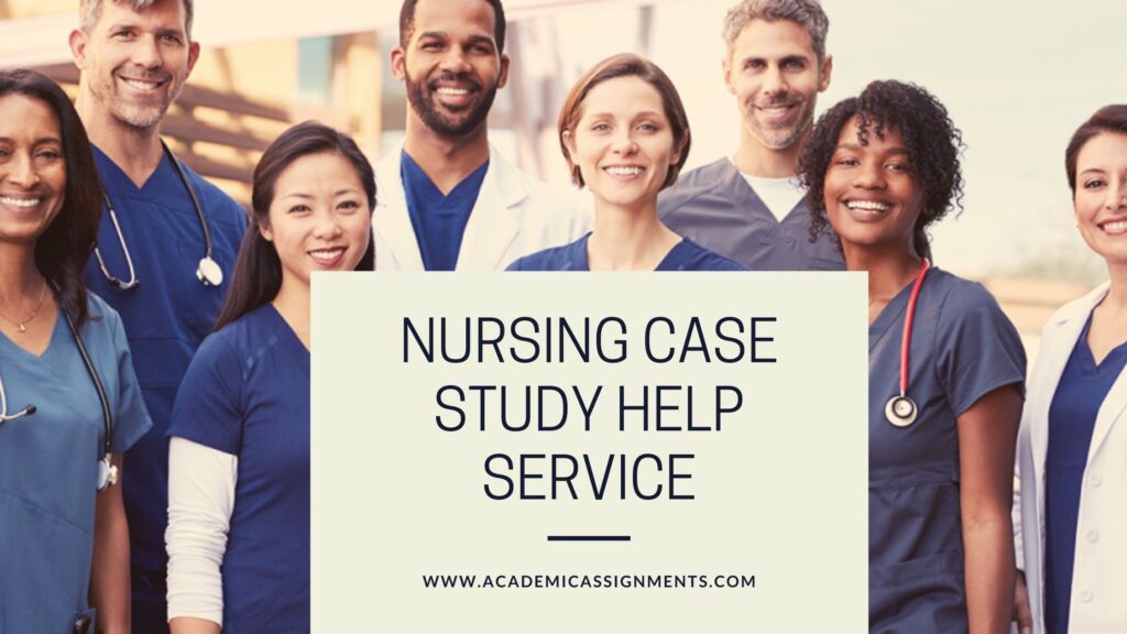 Nursing Case Study Help Service By Academic Assignments