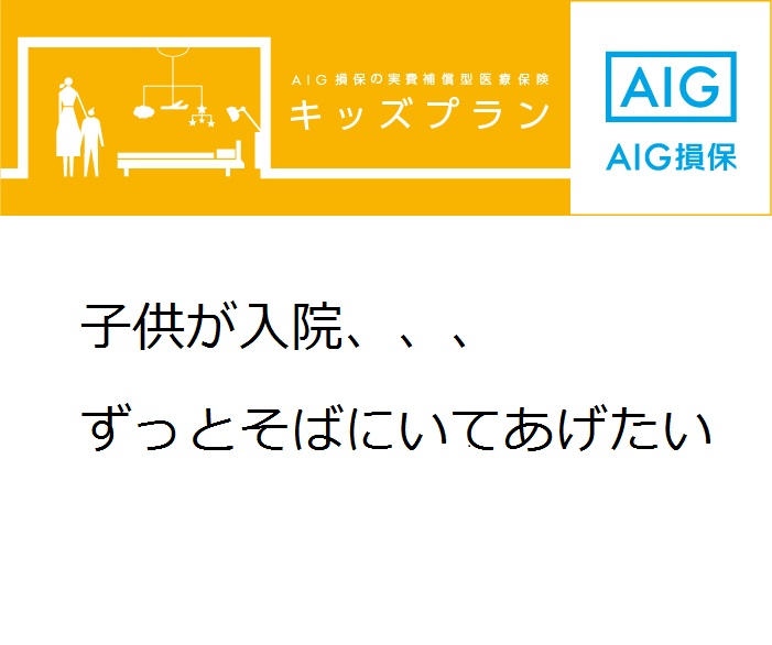 子供が入院した時、ずっとそばにいてあげたい…AIG損保の実費補償型医療保険 キッズプラン｜建設保険 横浜｜保険の総合代理店ACCEL