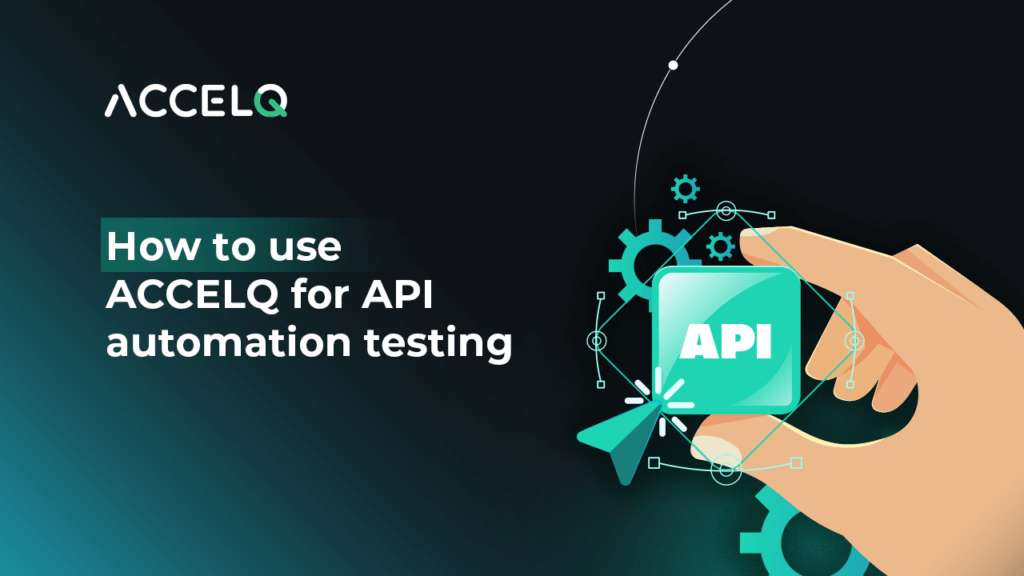 How to Use ACCELQ for API Automation Testing ACCELQ