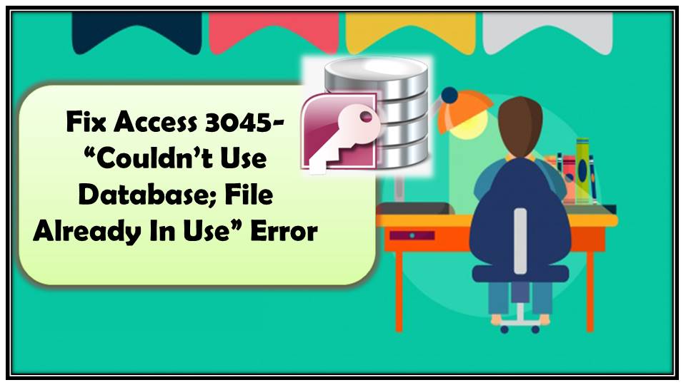 Crack the Error 3045 Fixing Access ‘Could Not Use File Already in Use