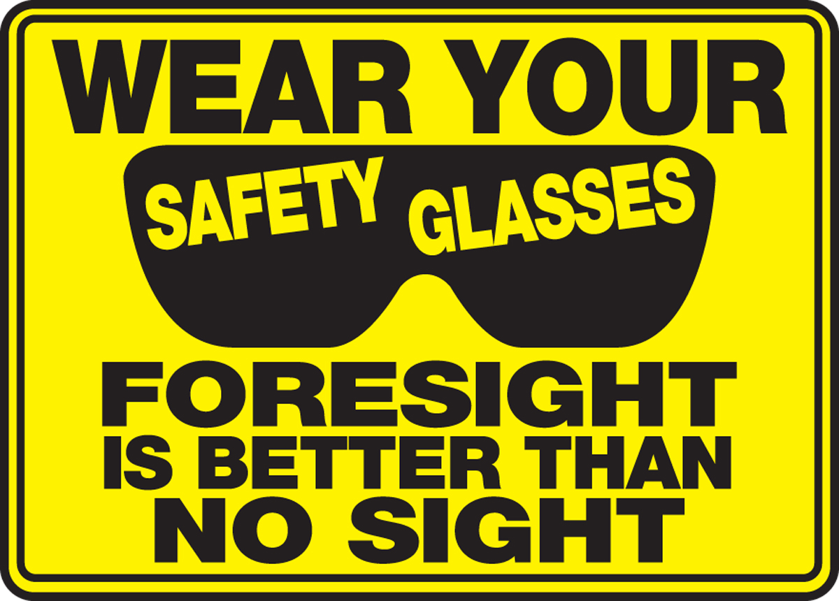 Wear Your Safety Glasses Foresight Is Better Than No Sight Safety Sign