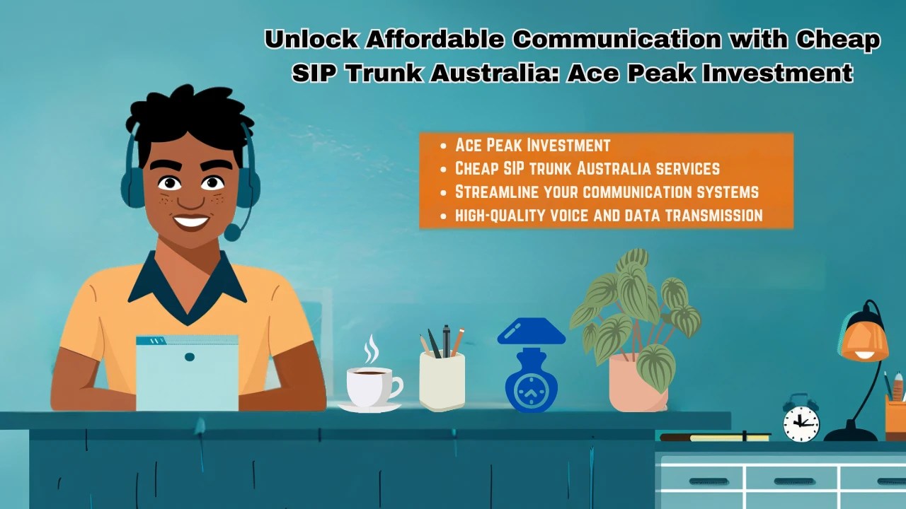 Communication With Cheap SIP Trunk Australia AcePeak Investment