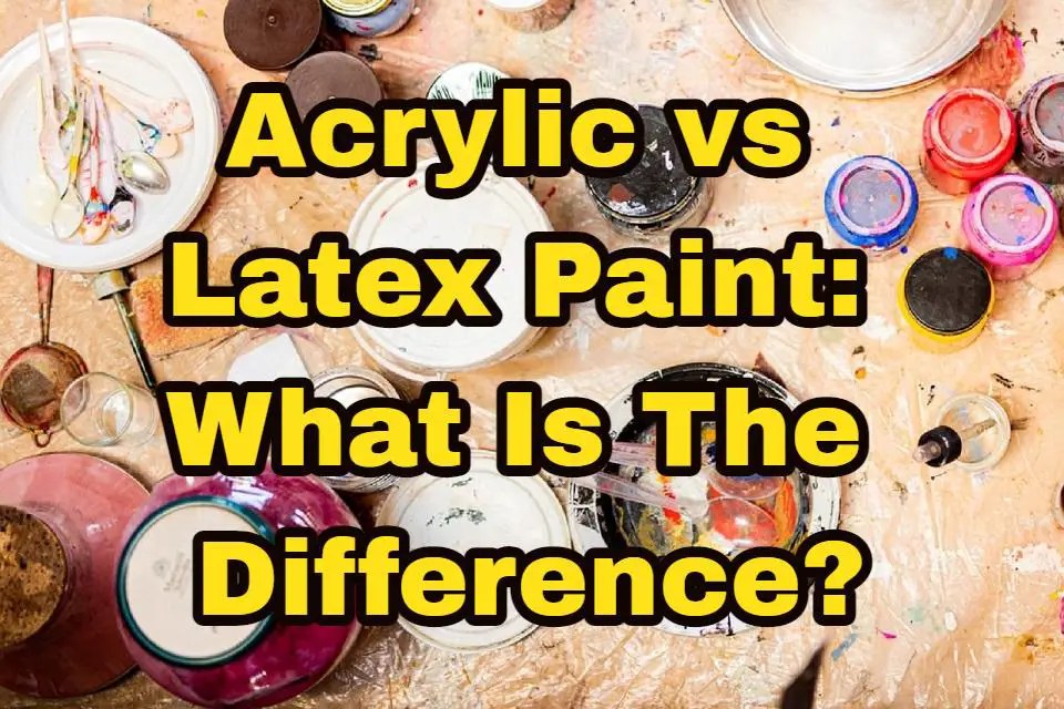 Acrylic vs Latex Paint What Is The Difference?