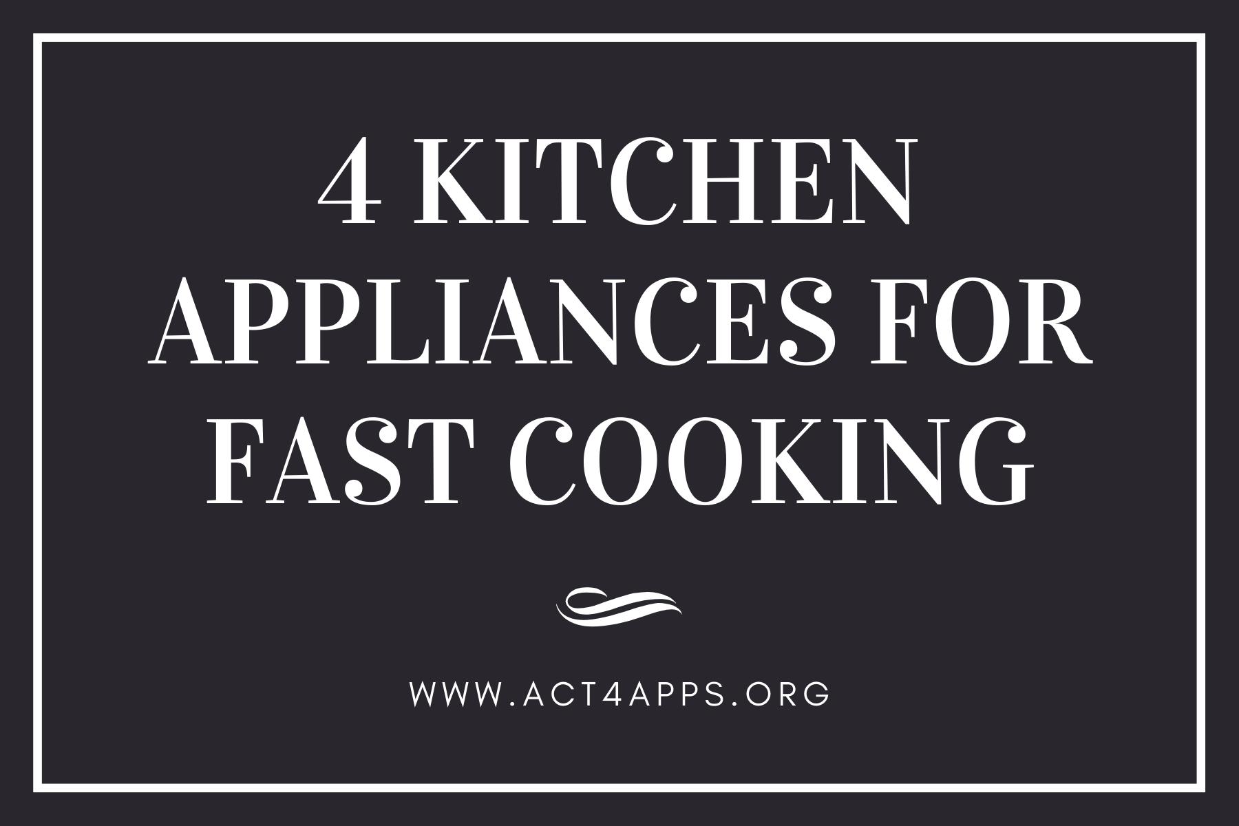 4 Kitchen Appliances For Fast Cooking Act4apps