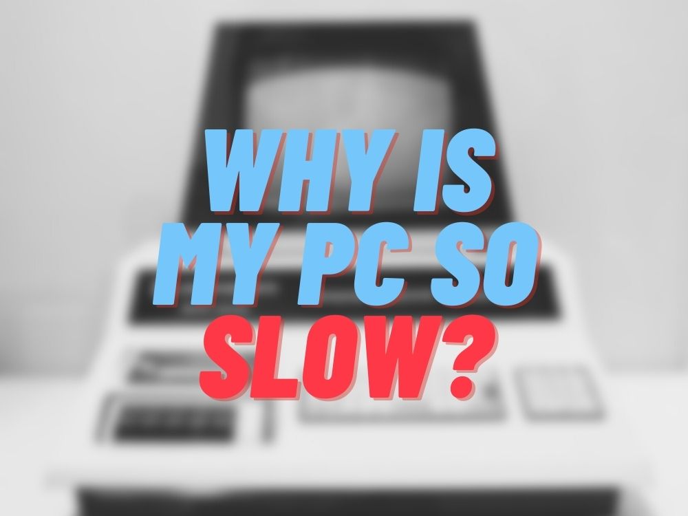 Why Is My Computer So Slow? The Ultimate Guide on How to Speed Up a