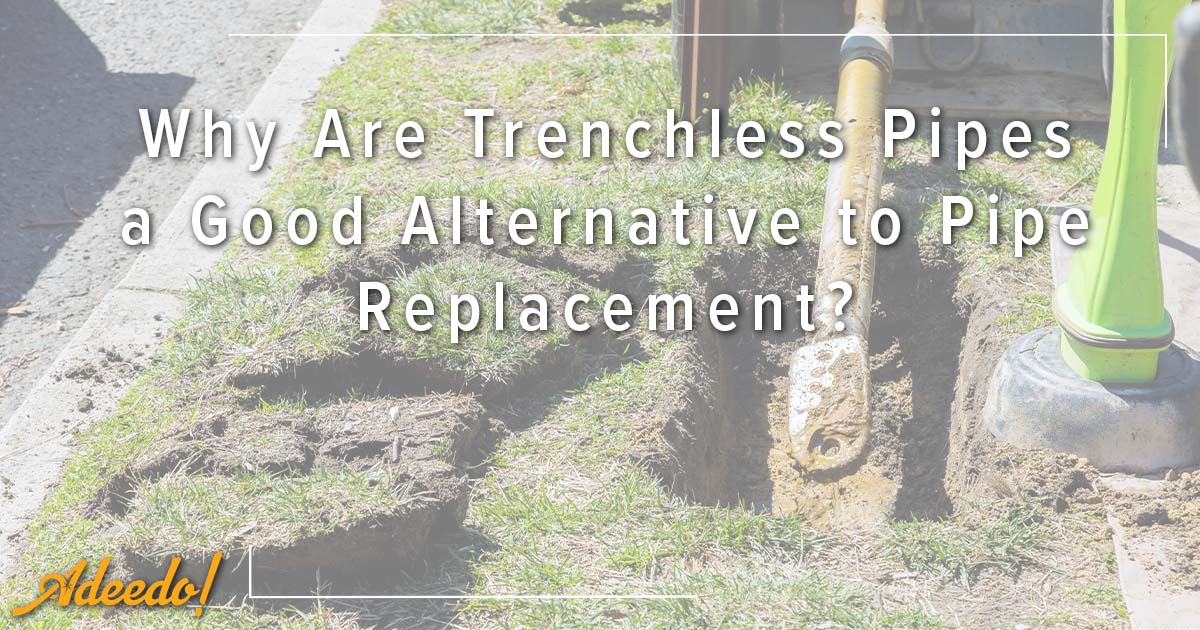 Why Is Trenchless Pipe A Good Alternative To Pipe Replacement? Adeedo