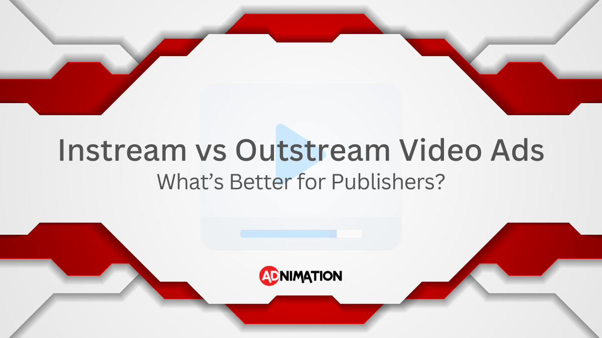 Instream vs Outstream Video Ads A Publisher’s Guide