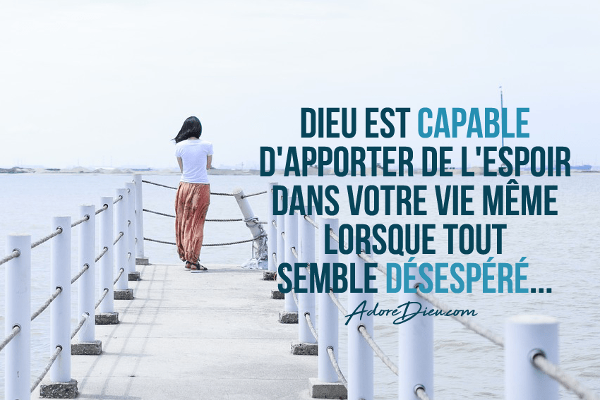 Dieu est capable d’apporter de l’espoir dans votre vie même lorsque