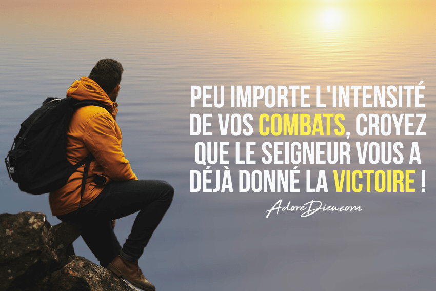 Peu importe l’intensité de vos combats, croyez que le Seigneur vous a