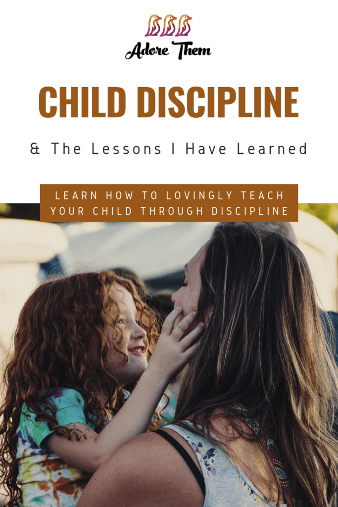 Child Discipline and The Lessons I Have Learned Adore Them Parenting