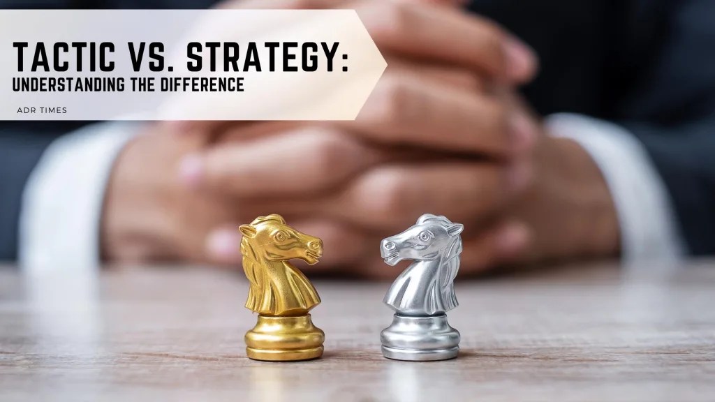Tactic Vs. Strategy Understand the Difference ADR Times