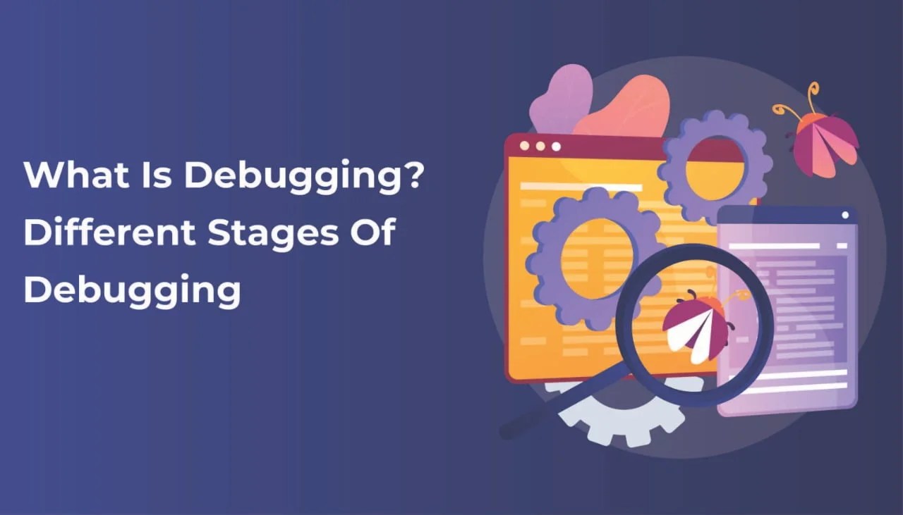 What Is Debugging? Different Stages Of Debugging