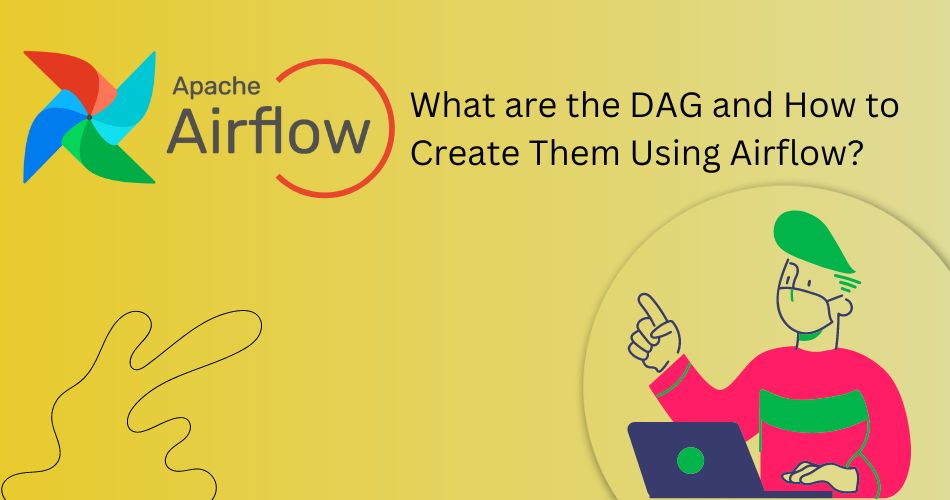 What are the DAG and How to Create Them Using Airflow?