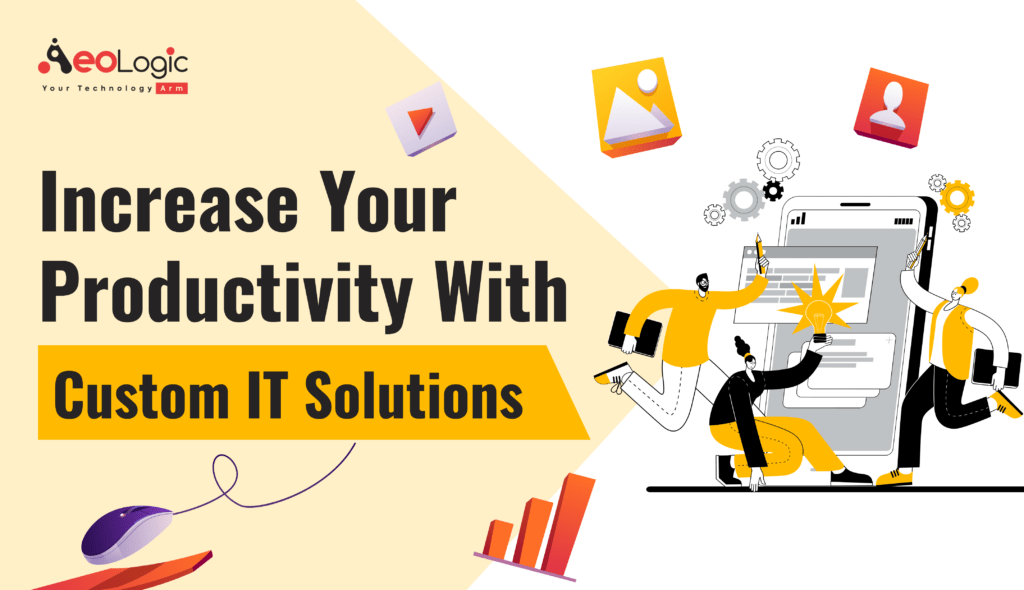 Increase Your Productivity with Custom IT Solutions Aeologic Blog(04)