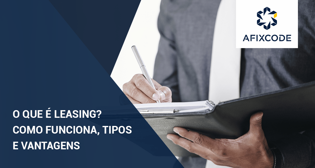 O que é Leasing? Como Funciona, Tipos e Vantagens AFIXCODE