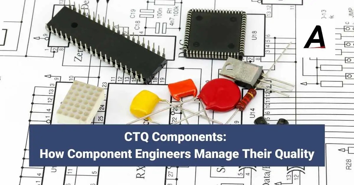 CTQ Components How Component Engineers Manage Their Quality Agilian