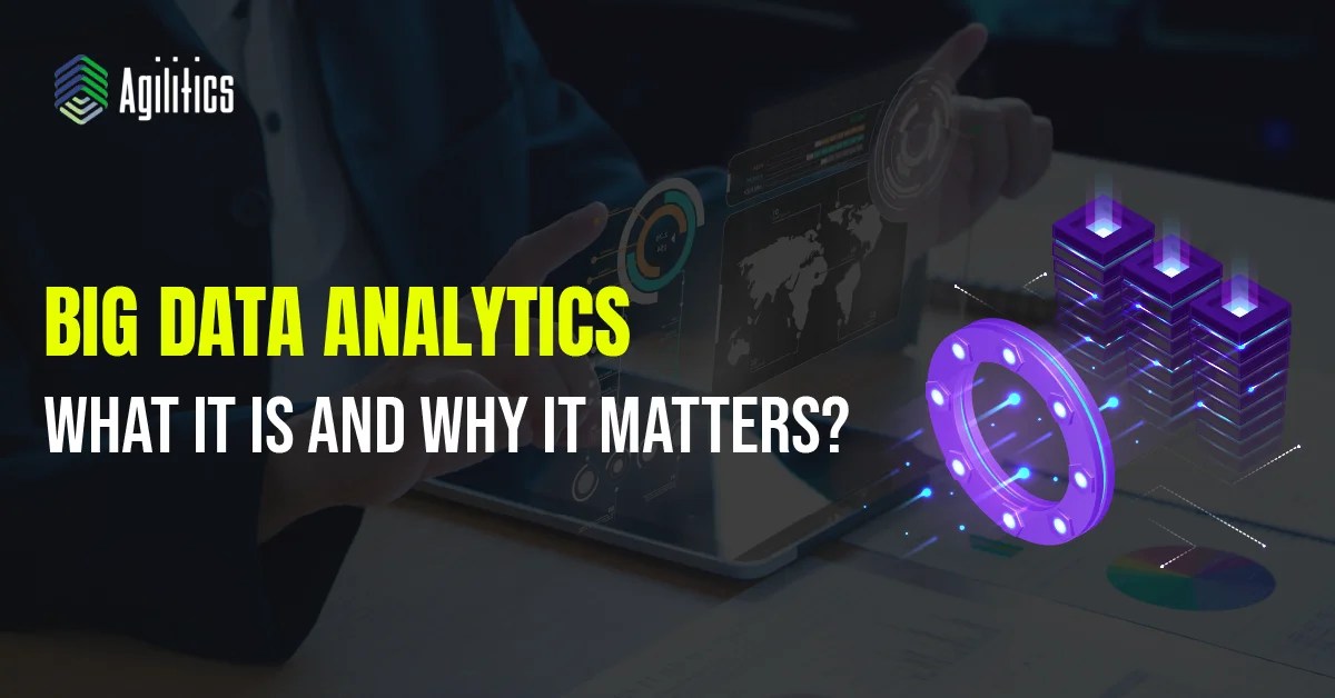 What is Big Data Analytics and Why is it Important? Agilitics