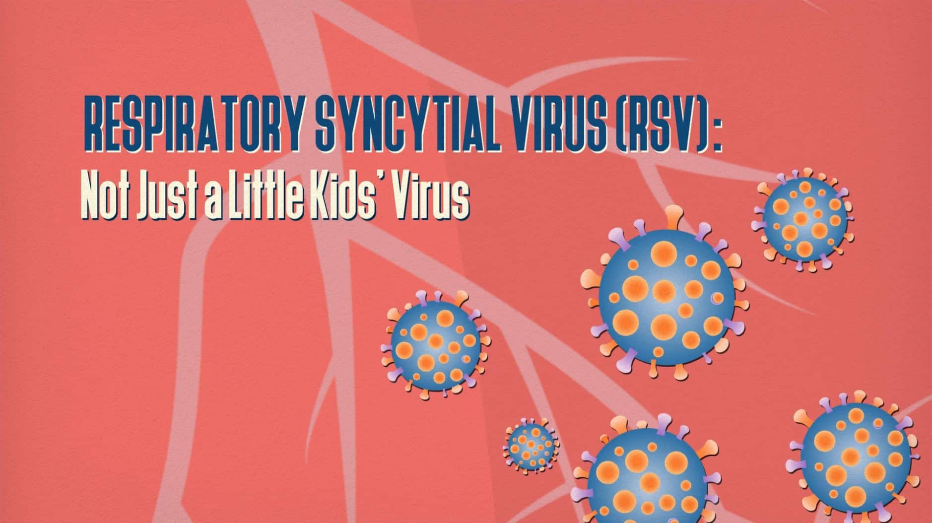 Respiratory Syncytial Virus (RSV) Not Just a Little Kids’ Virus