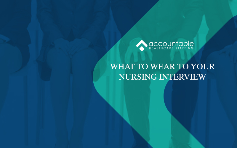 Accountable Healthcare What to Wear to Your Nursing Interview