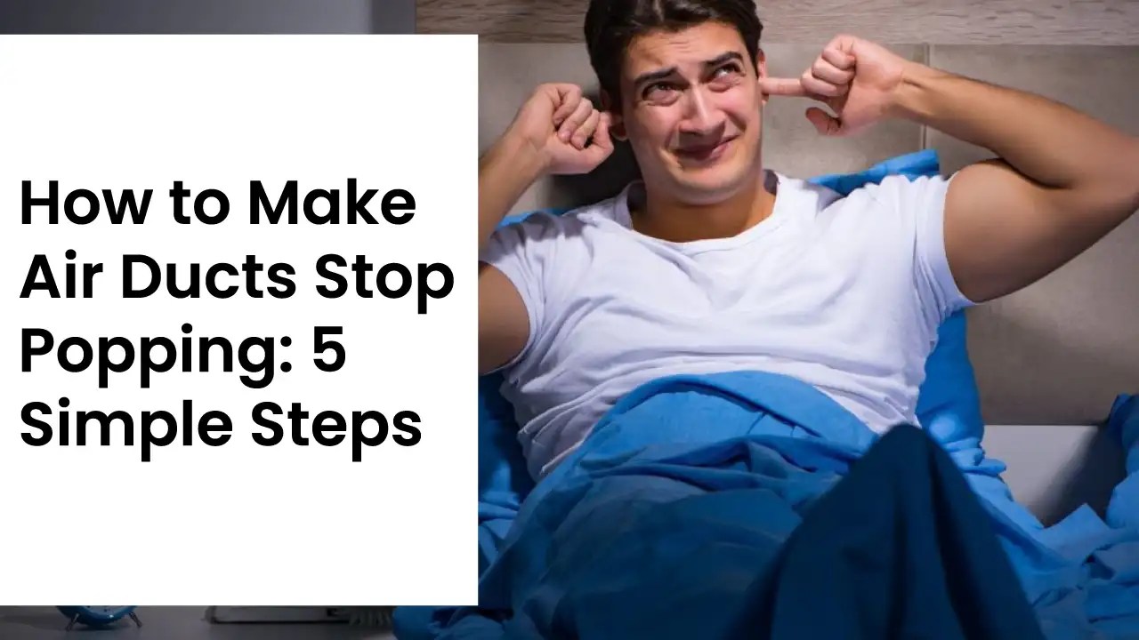 How to Make Air Ducts Stop Popping 5 Simple Steps