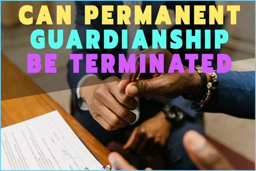 Can Permanent Guardianship Be Terminated? Custody Laws