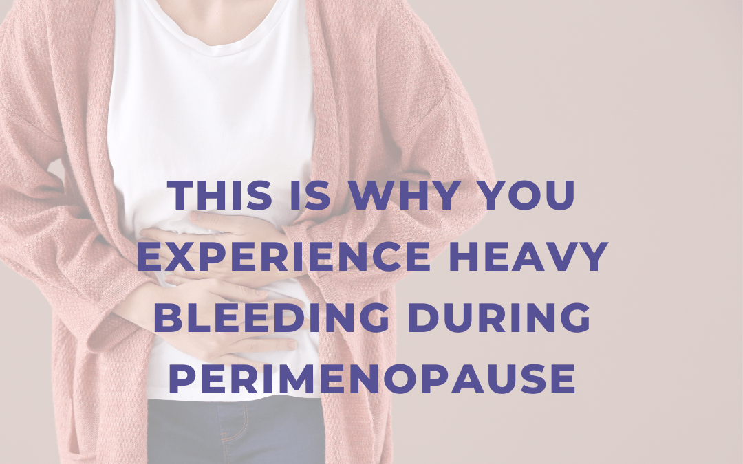 This Is Why You Experience Heavy Bleeding During Perimenopause Akeso Health