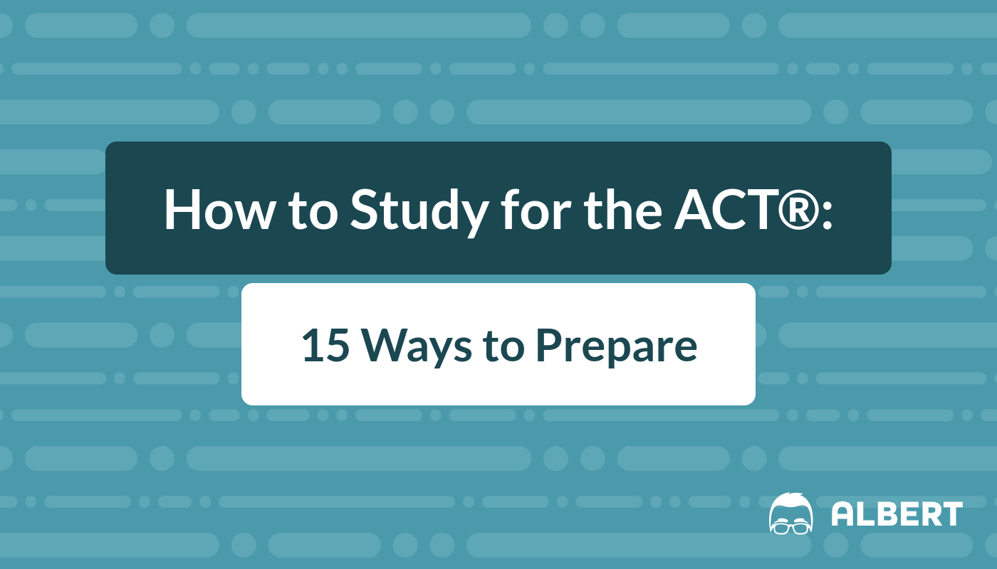 ACT® How to Study for the ACT® 15 Ways to Prepare Albert.io