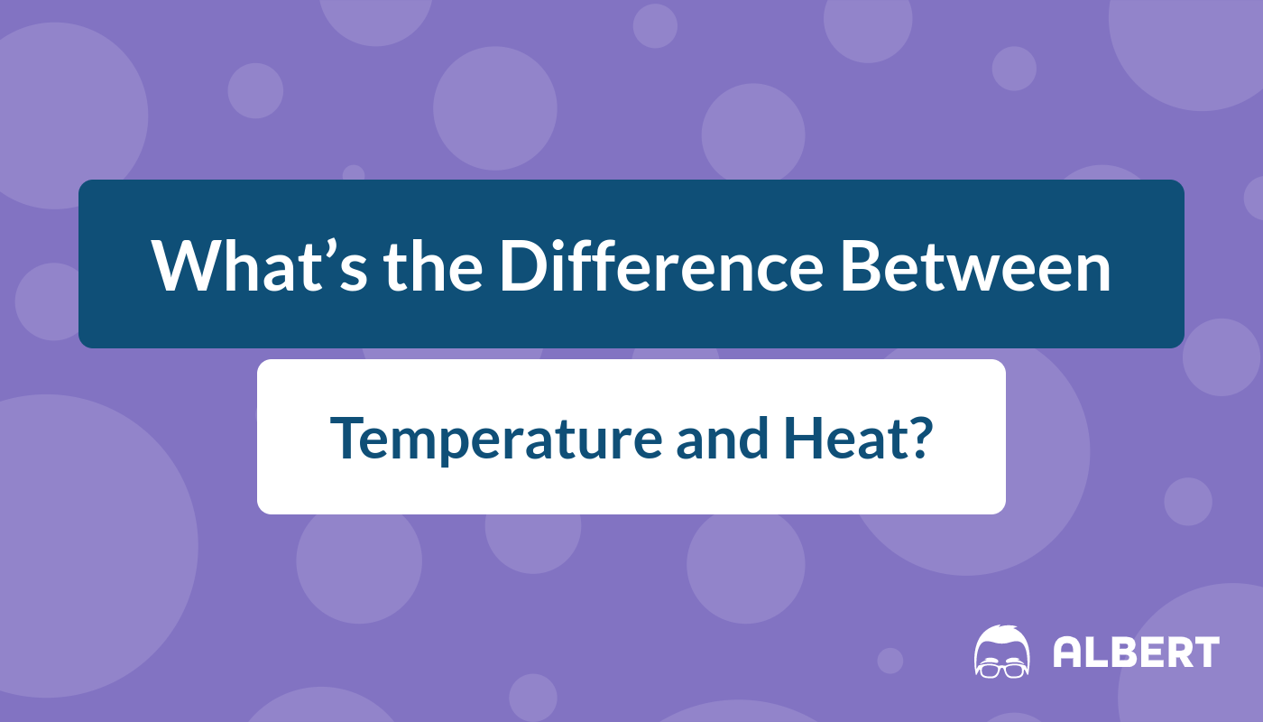 What's the Difference Between Temperature and Heat? Albert.io