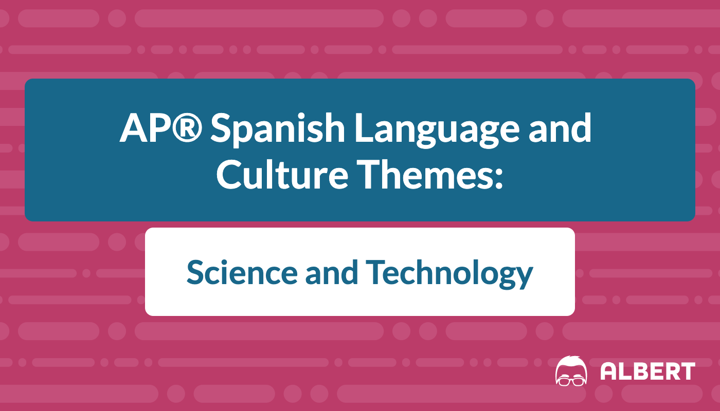 AP® Spanish Language and Culture Themes Science and Technology Albert.io