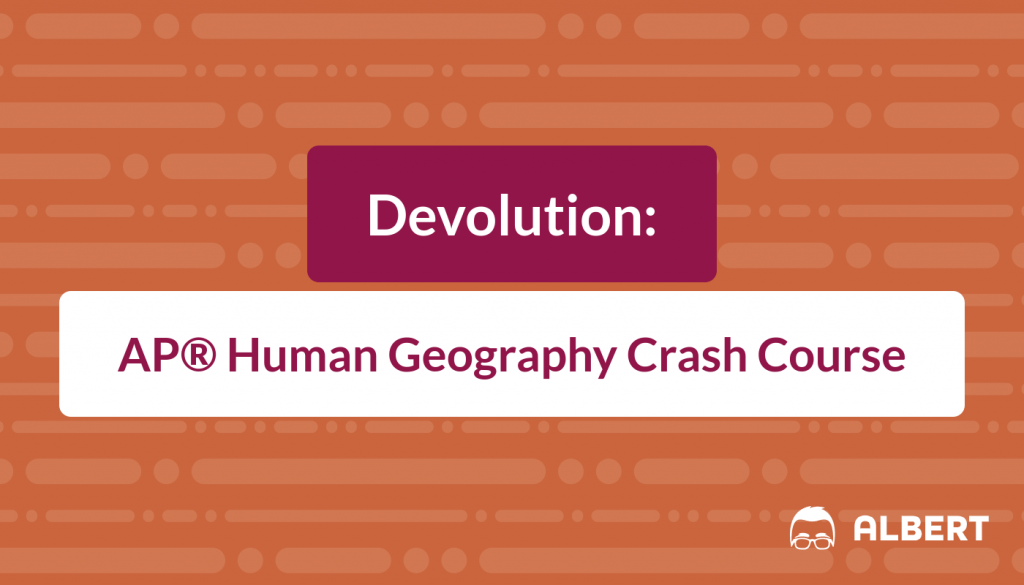 Devolution AP® Human Geography Crash Course Albert.io