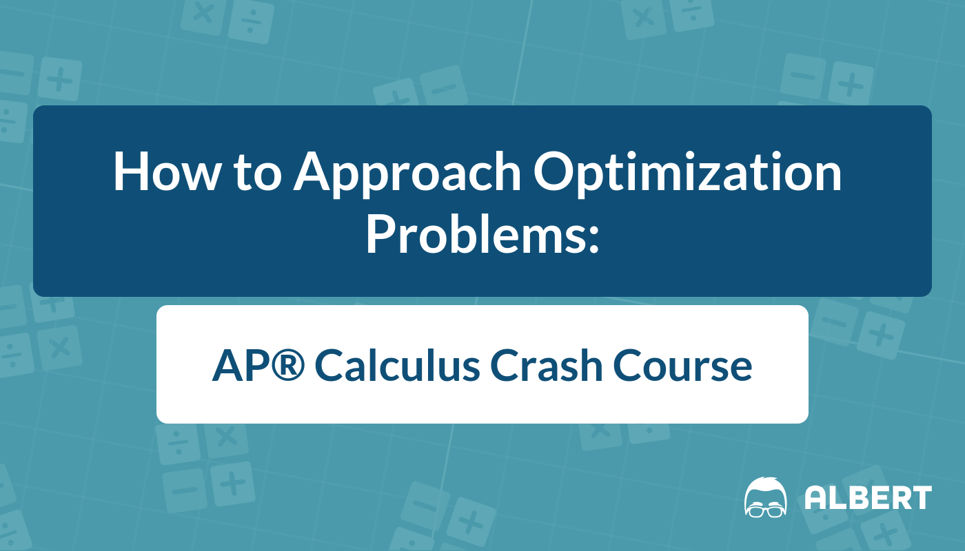 How to Approach Optimization Problems AP® Calculus Crash
