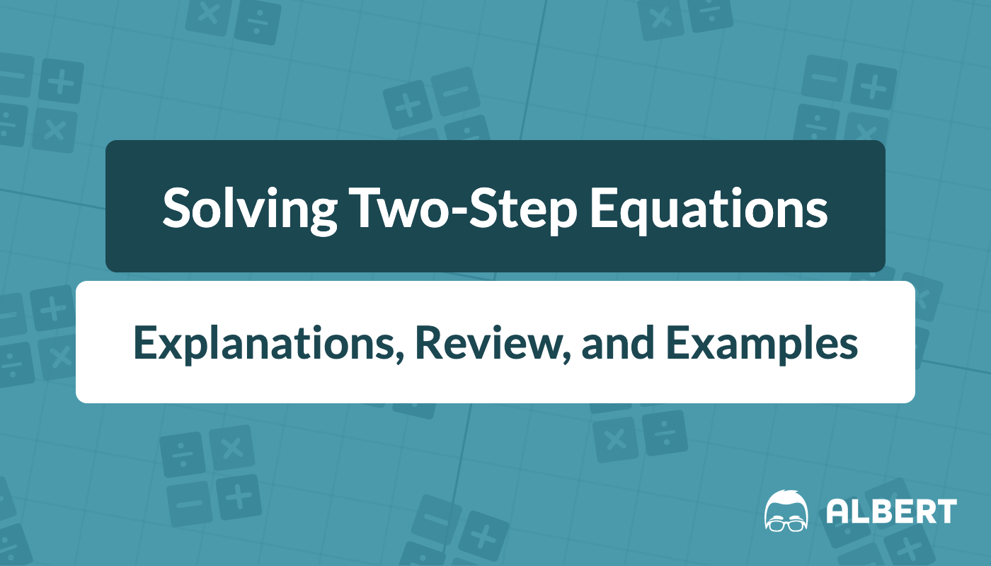 Solving Two-Step Equations: Explanations, Review, and Examples | Albert