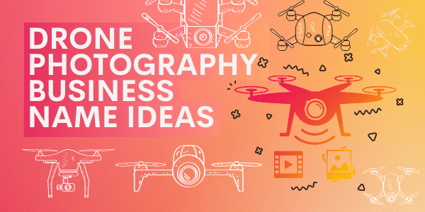 Drone Photography Business Names 111+ Excellent Ideas!