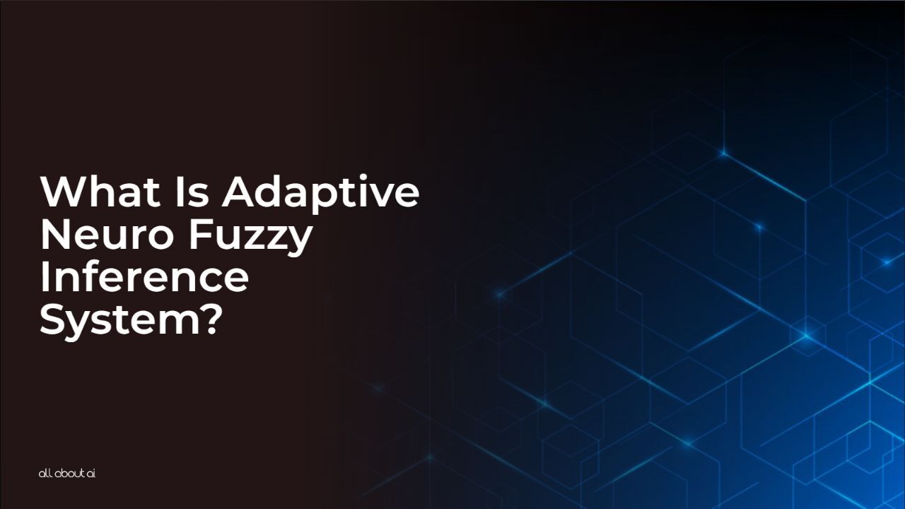 What is Adaptive Neuro Fuzzy Inference System (ANFIS)? All About AI